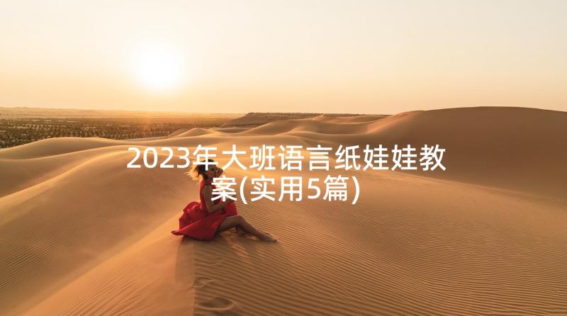 2023年大班语言纸娃娃教案(实用5篇)