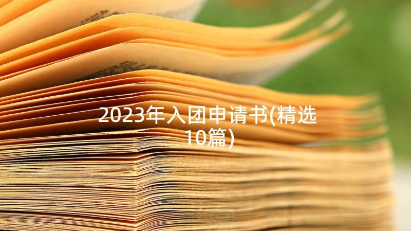 2023年入团申请书(精选10篇)