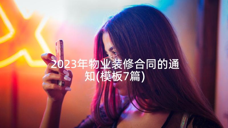 2023年物业装修合同的通知(模板7篇)