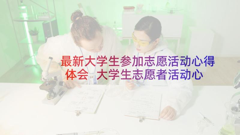 最新大学生参加志愿活动心得体会 大学生志愿者活动心得体会(实用5篇)