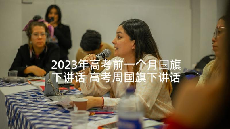 2023年高考前一个月国旗下讲话 高考周国旗下讲话稿(汇总6篇)