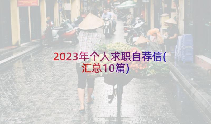 2023年个人求职自荐信(汇总10篇)