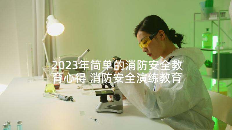 2023年简单的消防安全教育心得 消防安全演练教育心得体会(通用9篇)