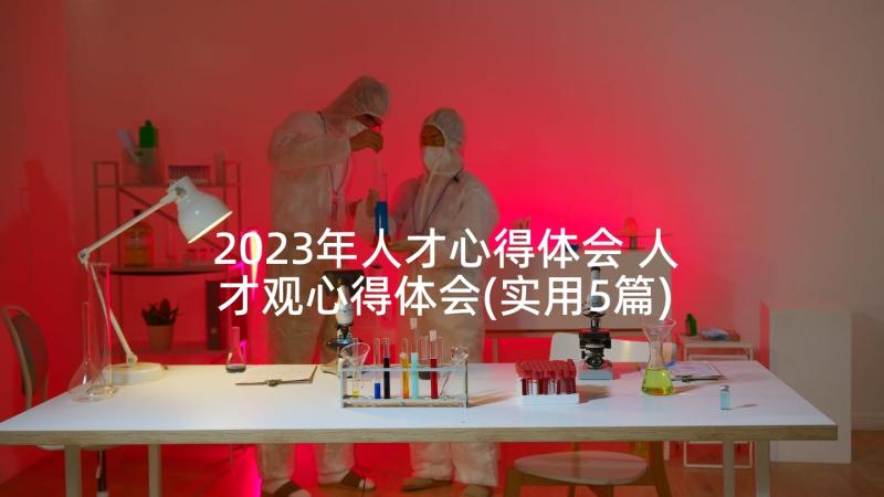 2023年人才心得体会 人才观心得体会(实用5篇)