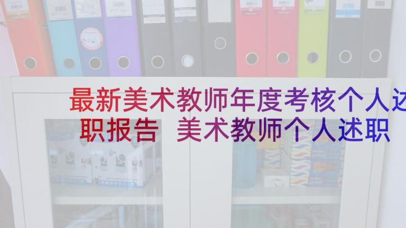 最新美术教师年度考核个人述职报告 美术教师个人述职报告(精选5篇)