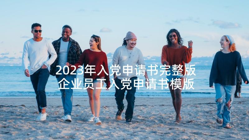 2023年入党申请书完整版 企业员工入党申请书模版(大全5篇)