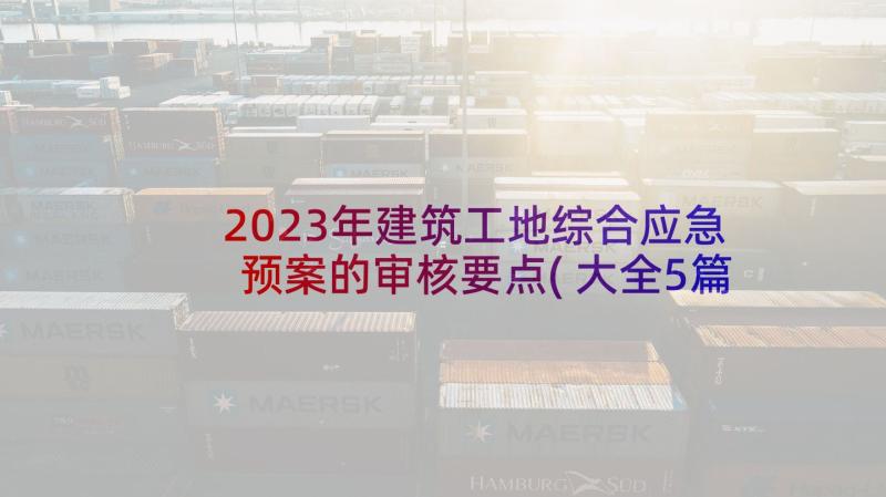 2023年建筑工地综合应急预案的审核要点(大全5篇)