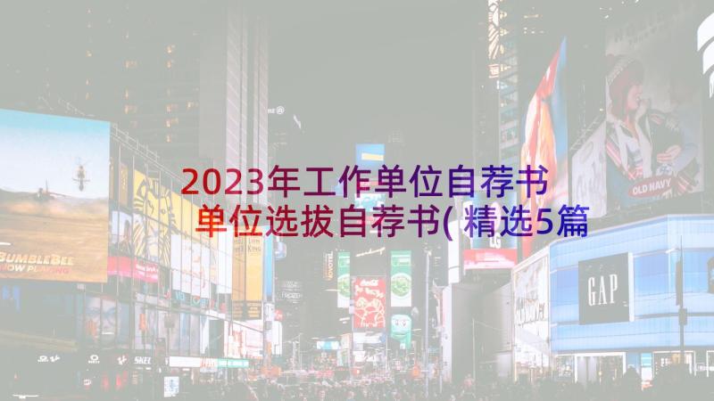 2023年工作单位自荐书 单位选拔自荐书(精选5篇)