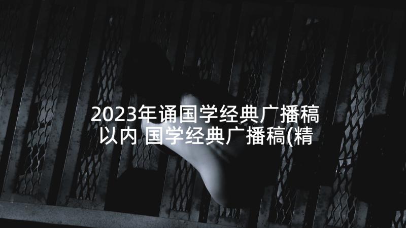 2023年诵国学经典广播稿以内 国学经典广播稿(精选5篇)