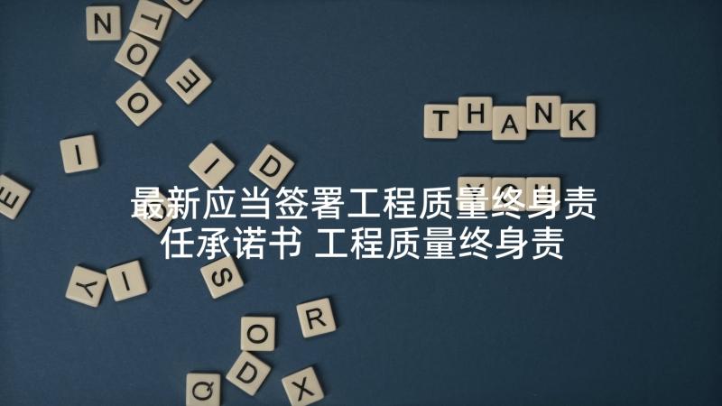 最新应当签署工程质量终身责任承诺书 工程质量终身责任承诺书(汇总10篇)