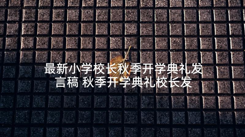 最新小学校长秋季开学典礼发言稿 秋季开学典礼校长发言稿(实用8篇)