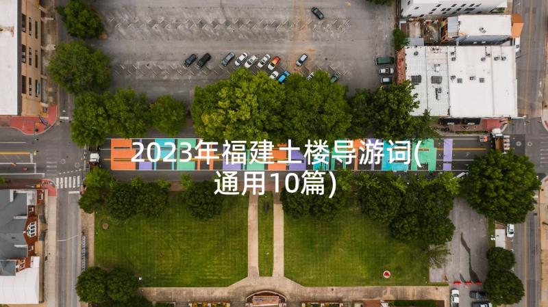 2023年福建土楼导游词(通用10篇)