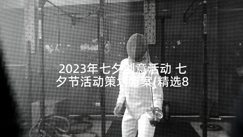 2023年七夕创意活动 七夕节活动策划方案(精选8篇)