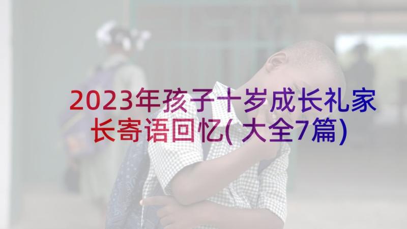 2023年孩子十岁成长礼家长寄语回忆(大全7篇)