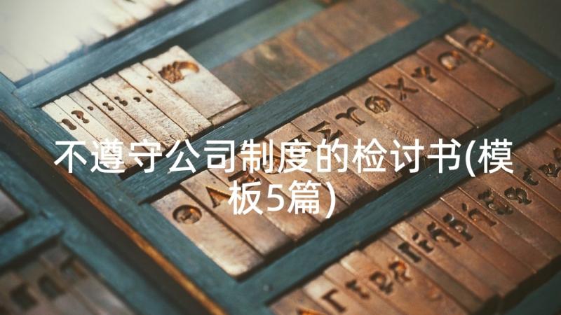 不遵守公司制度的检讨书(模板5篇)