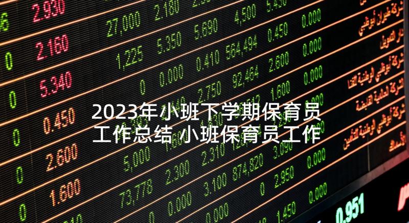 2023年小班下学期保育员工作总结 小班保育员工作总结下学期(实用5篇)