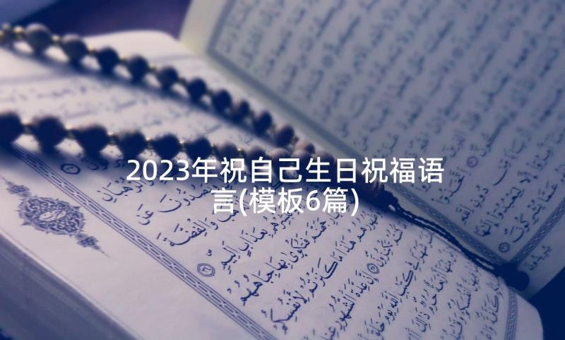 2023年祝自己生日祝福语言(模板6篇)
