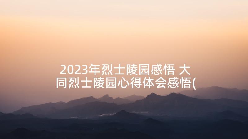 2023年烈士陵园感悟 大同烈士陵园心得体会感悟(模板5篇)