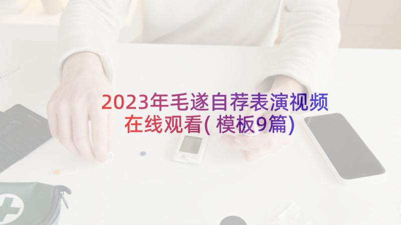 2023年毛遂自荐表演视频在线观看(模板9篇)