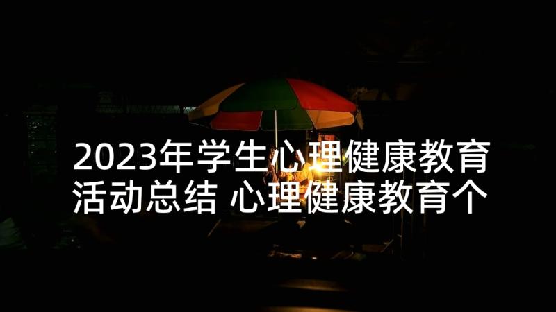 2023年学生心理健康教育活动总结 心理健康教育个人工作总结(精选6篇)