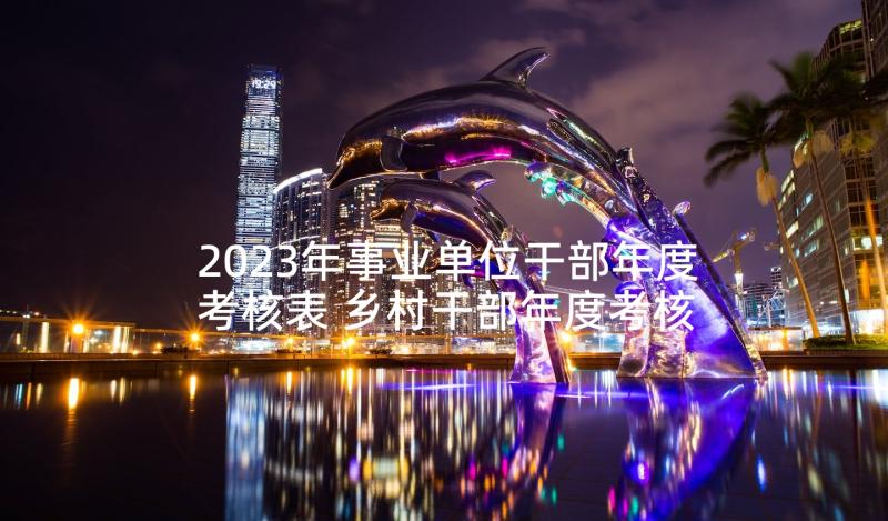 2023年事业单位干部年度考核表 乡村干部年度考核个人总结(汇总9篇)