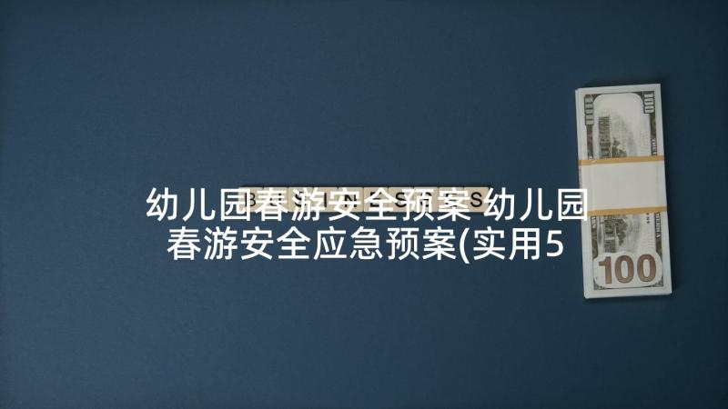 幼儿园春游安全预案 幼儿园春游安全应急预案(实用5篇)