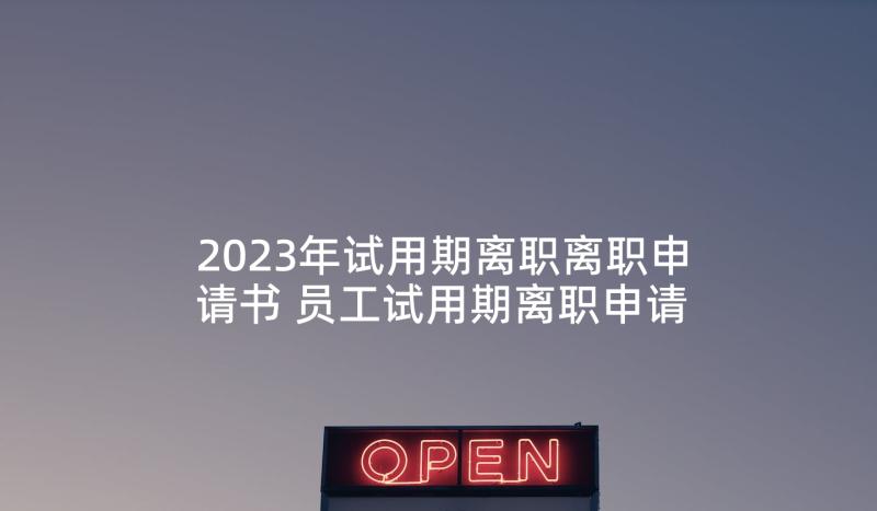 2023年试用期离职离职申请书 员工试用期离职申请书(模板9篇)