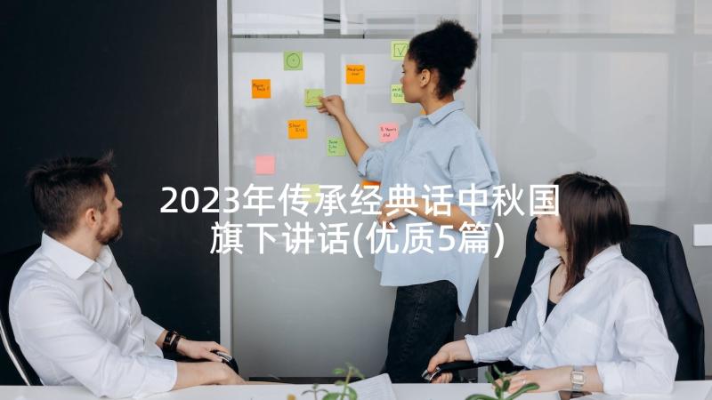 2023年传承经典话中秋国旗下讲话(优质5篇)