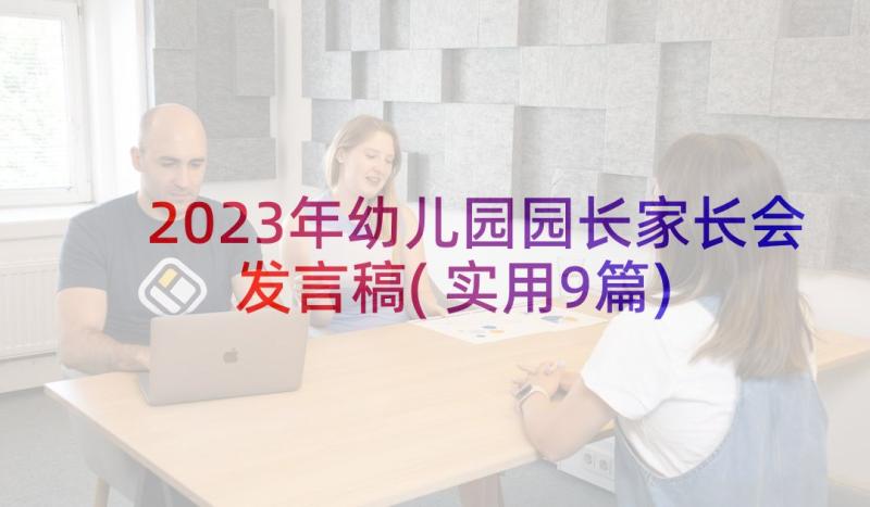 2023年幼儿园园长家长会发言稿(实用9篇)