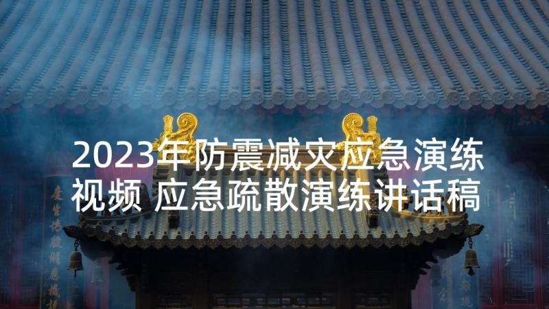 2023年防震减灾应急演练视频 应急疏散演练讲话稿(优质5篇)