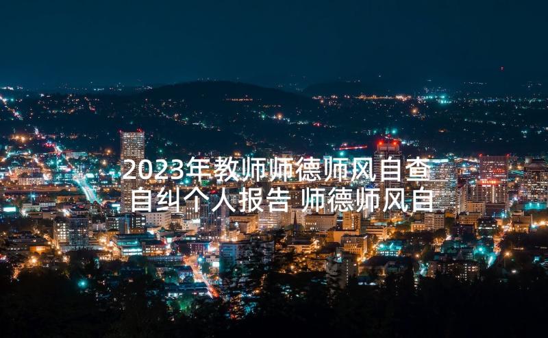 2023年教师师德师风自查自纠个人报告 师德师风自查自纠个人报告(模板5篇)