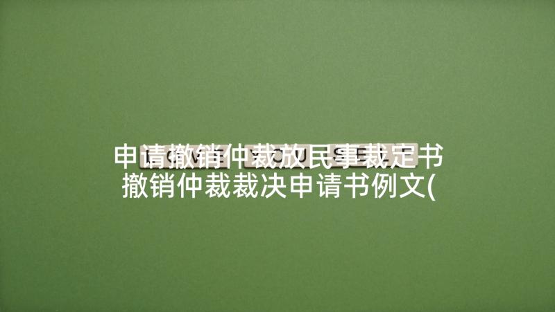 申请撤销仲裁放民事裁定书 撤销仲裁裁决申请书例文(实用6篇)