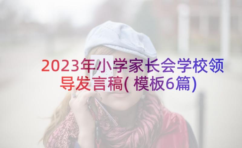 2023年小学家长会学校领导发言稿(模板6篇)