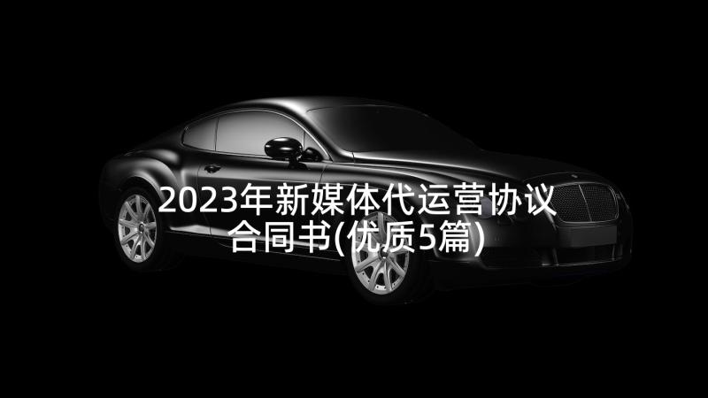 2023年新媒体代运营协议合同书(优质5篇)