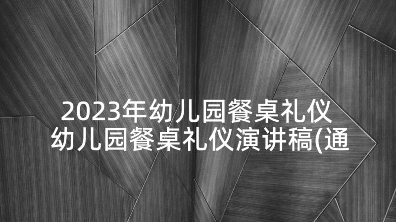 2023年幼儿园餐桌礼仪 幼儿园餐桌礼仪演讲稿(通用5篇)