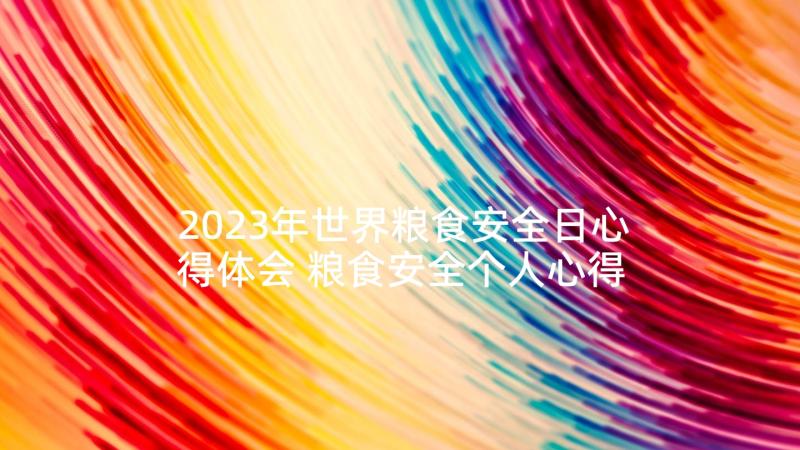 2023年世界粮食安全日心得体会 粮食安全个人心得体会总结(实用5篇)