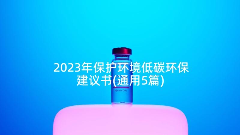 2023年保护环境低碳环保建议书(通用5篇)