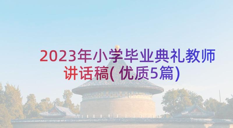 2023年小学毕业典礼教师讲话稿(优质5篇)