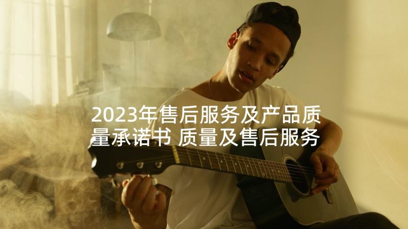 2023年售后服务及产品质量承诺书 质量及售后服务承诺书(通用5篇)