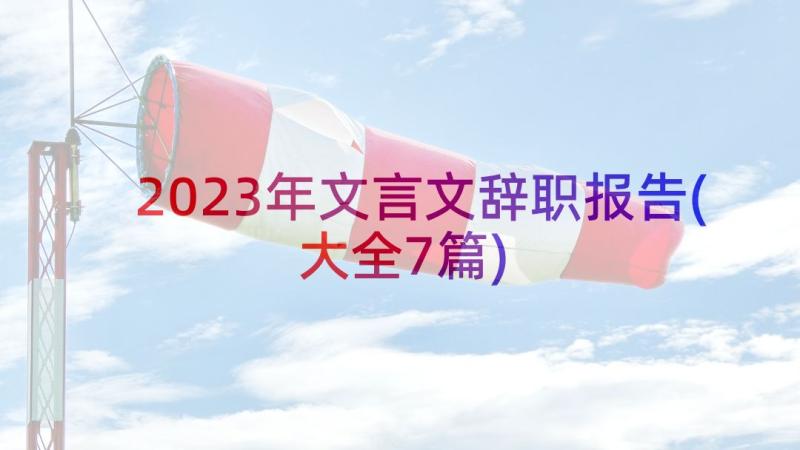 2023年文言文辞职报告(大全7篇)