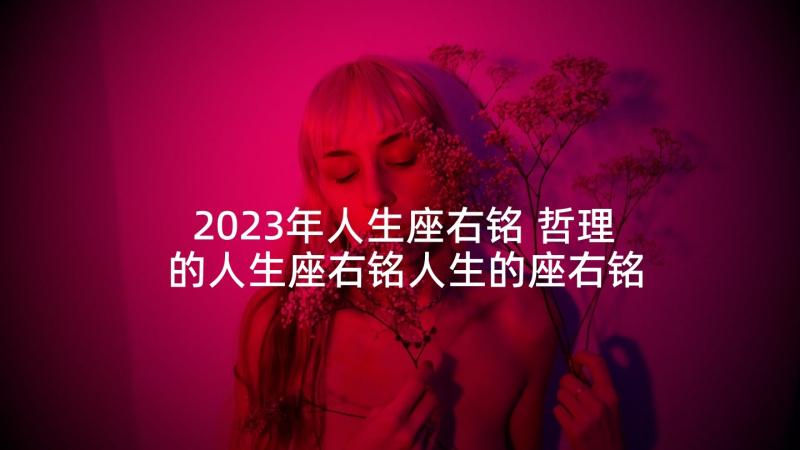 2023年人生座右铭 哲理的人生座右铭人生的座右铭的意思(汇总10篇)