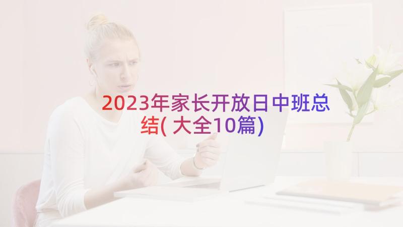 2023年家长开放日中班总结(大全10篇)