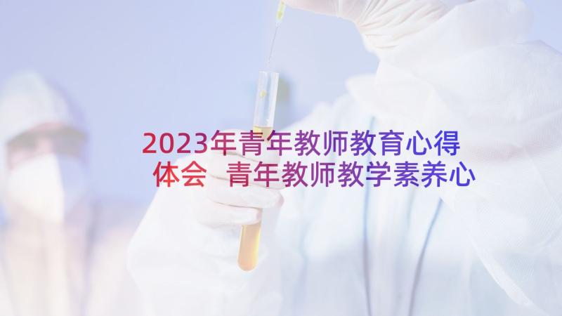 2023年青年教师教育心得体会 青年教师教学素养心得体会(汇总8篇)