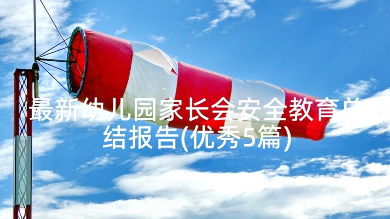 最新幼儿园家长会安全教育总结报告(优秀5篇)