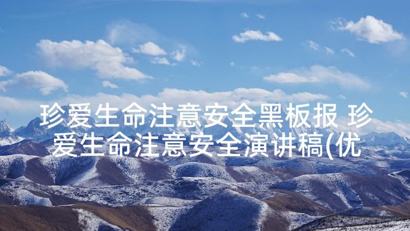 珍爱生命注意安全黑板报 珍爱生命注意安全演讲稿(优秀6篇)