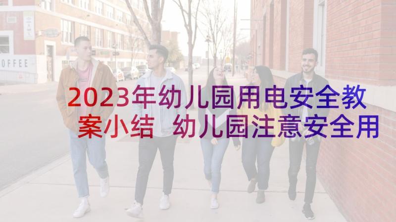 2023年幼儿园用电安全教案小结 幼儿园注意安全用电教案(精选7篇)