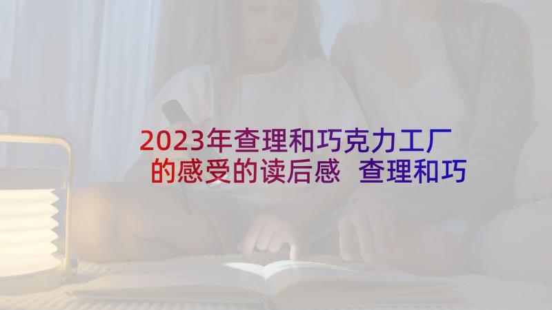 2023年查理和巧克力工厂的感受的读后感 查理和巧克力工厂读后感(精选6篇)