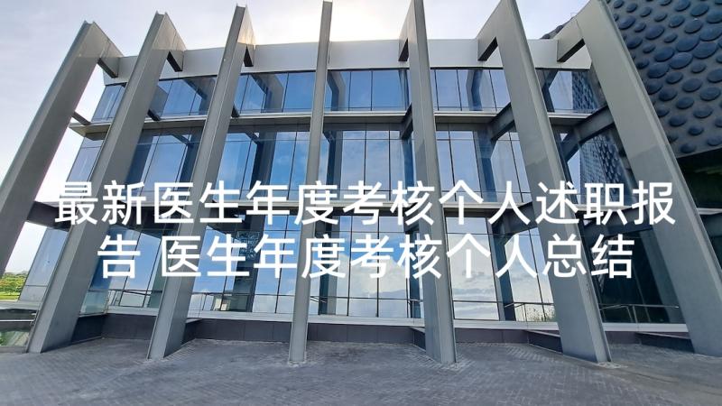 最新医生年度考核个人述职报告 医生年度考核个人总结述职报告(优秀7篇)