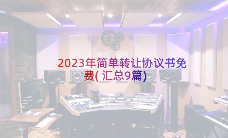 2023年简单转让协议书免费(汇总9篇)