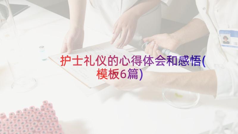 护士礼仪的心得体会和感悟(模板6篇)